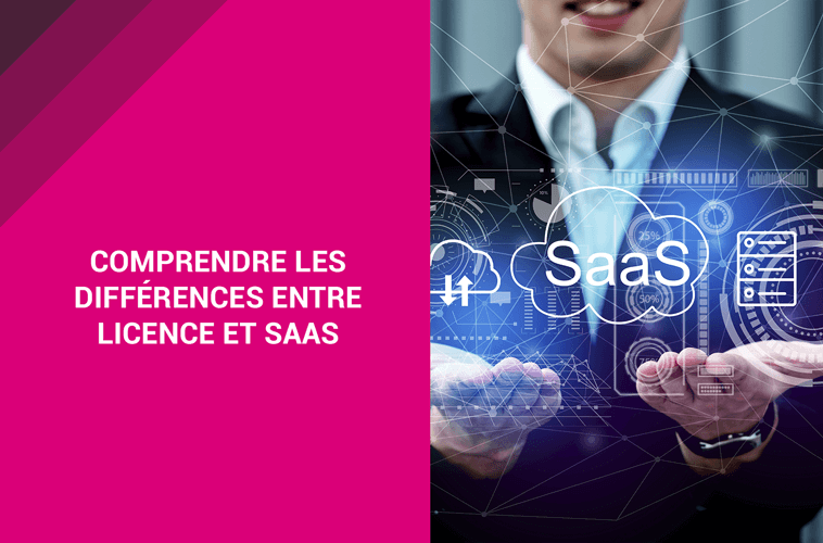 Comprendre les différences entre Licence et SaaS